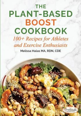 The Plant-Based Boost Cookbook: 100+ Recipes for Athletes and Exercise Enthusiasts by Halas, Melissa