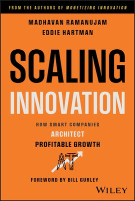 Scaling Innovation: How Smart Companies Architect Profitable Growth by Ramanujam, Madhavan