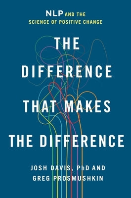 The Difference That Makes the Difference: Nlp and the Science of Positive Change by Davis, Josh