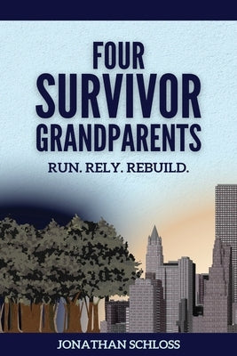 Four Survivor Grandparents: Run. Rely. Rebuild. by Schloss, Jonathan