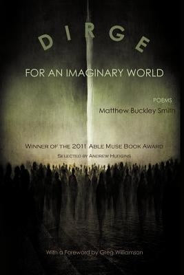 Dirge for an Imaginary World: Poems by Smith, Matthew Buckley