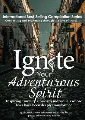 Ignite Your Adventurous Spirit: Inspiring travel stories by individuals whose lives have been deeply transformed by Owen, Jb