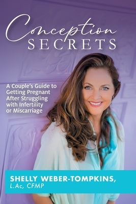 Conception Secrets: A Couple's Guide to Getting Pregnant After Struggling with Infertility or Miscarriage by Weber-Tompkins, Shelly
