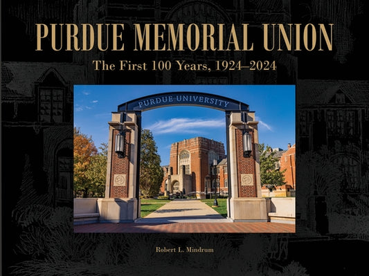 Purdue Memorial Union: The First 100 Years, 1924-2024 by Mindrum, Robert L.