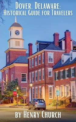 Dover, Delaware: Historical Guide for Travelers by Church, Henry