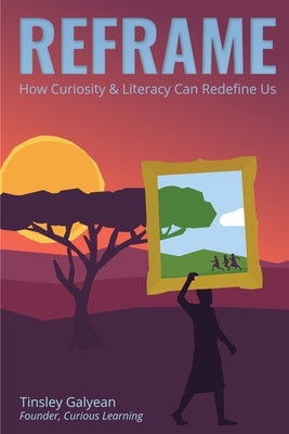 Reframe: How Curiosity and Literacy Can Redefine Us by Galyean, Tinsley
