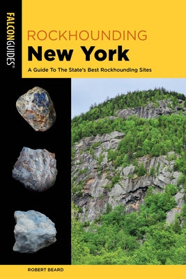 Rockhounding New York: A Guide to the State's Best Rockhounding Sites by Beard, Robert
