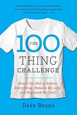 The 100 Thing Challenge: How I Got Rid of Almost Everything, Remade My Life, and Regained My Soul by Bruno, Dave