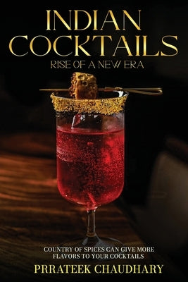 Indian Cocktails: Rise of a New Era by Chaudhary, Prrateek