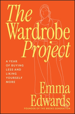 The Wardrobe Project: A Year of Buying Less and Liking Yourself More by Edwards, Emma