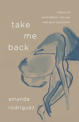 Take Me Back: Poems on Heartbreak, Healing, and Self-Discovery by Rodriguez, Amanda