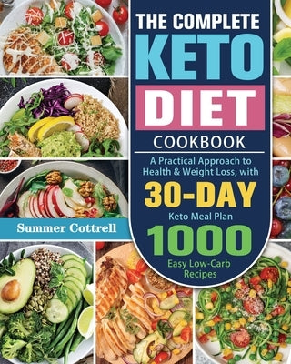 The Complete Keto Diet Cookbook: A Practical Approach to Health & Weight Loss, with 30-Day Keto Meal Plan and 1000 Easy Low-Carb Recipes by Cottrell, Summer D.