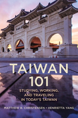 Taiwan 101: Studying, Working, and Traveling in Today's Taiwan by Christensen, Matthew B.