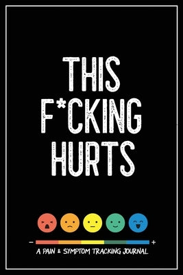 This F*cking Hurts: A Pain & Symptom Tracking Journal for Chronic Pain & Illness by Press, Wellness Warrior