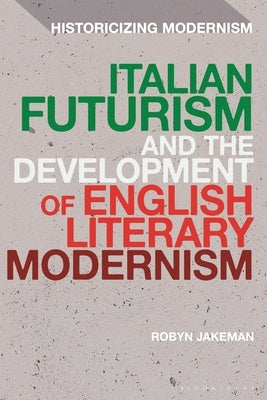 Italian Futurism and the Development of English Literary Modernism by Jakeman, Robyn
