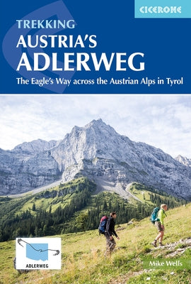 Trekking Austria's Adlerweg: The Eagle's Way Across the Austrian Alps in Tyrol by Wells, Mike