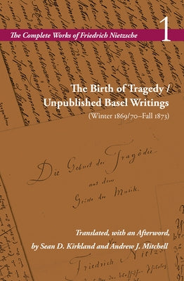 The Birth of Tragedy / Unpublished Basel Writings (Winter 1869/70-Fall 1873): Volume 1 by Nietzsche, Friedrich