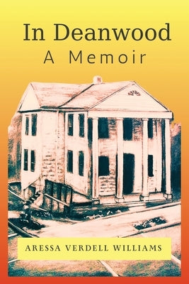 In Deanwood: A Memoir by Williams, Aressa Verdell