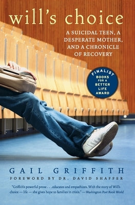 Will's Choice: A Suicidal Teen, a Desperate Mother, and a Chronicle of Recovery by Griffith, Gail