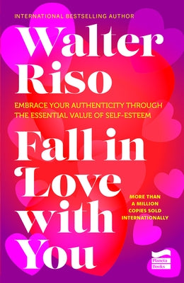 Fall in Love with You: Embrace Your Authenticity Through the Essential Value of Self-Esteem by Riso, Walter