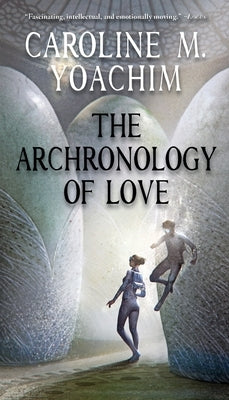 The Archronology of Love by Yoachim, Caroline M.