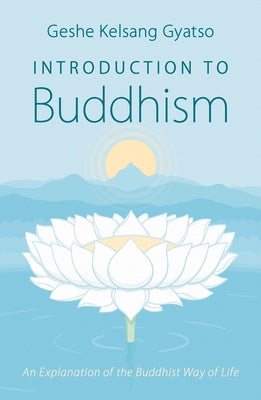 Introduction to Buddhism: An Explanation of the Buddhist Way of Life by Gyatso, Geshe Kelsang