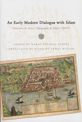 Early Modern Dialogue with Islam: Antonio de Sosa's Topography of Algiers (1612) by De Sosa, Antonio