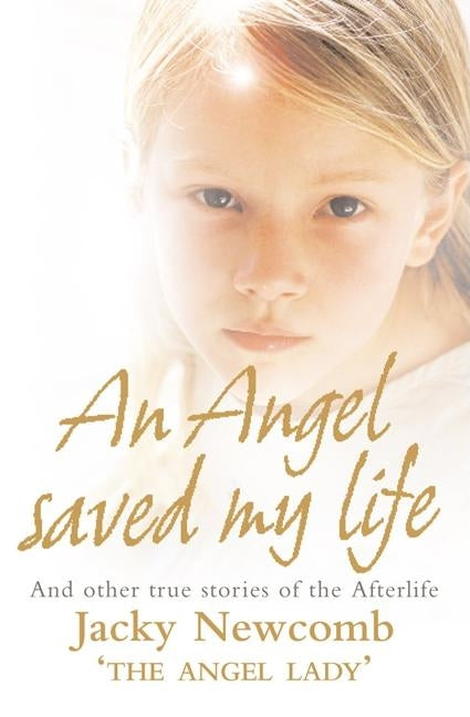 An Angel Saved My Life: And Other True Stories of the Afterlife by Newcomb, Jacky