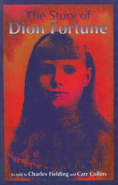 The Story of Dion Fortune: As told to Charles Fielding and Carr Collins by Fielding, Charles