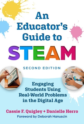An Educator's Guide to Steam: Engaging Students Using Real-World Problems in the Digital Age by Quigley, Cassie F.