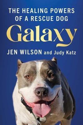Galaxy: Healing Powers of a Rescue Dog by Wilson, Jen