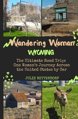 Wandering Woman: Wyoming: The Ultimate Road Trip: One Woman's Journey Across the United States by Car by Bettendorf, Julie