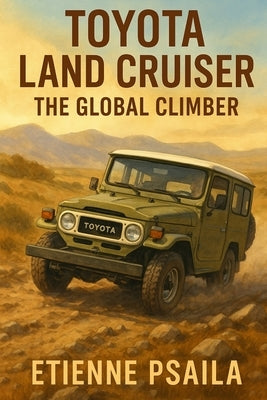 Toyota Land Cruiser: The Global Climber by Psaila, Etienne