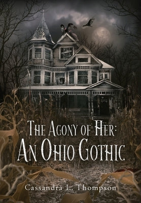 The Agony of Her: An Ohio Gothic by Thompson, Cassandra L.