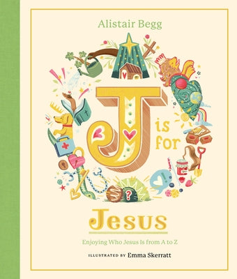 J Is for Jesus: Enjoying Who Jesus Is from A to Z by Begg, Alistair