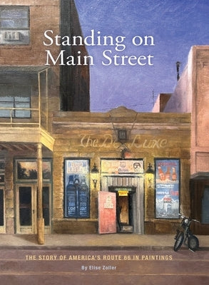 Standing on Main Street: The Story of America's Route 66 in Paintings by Zoller, Elise