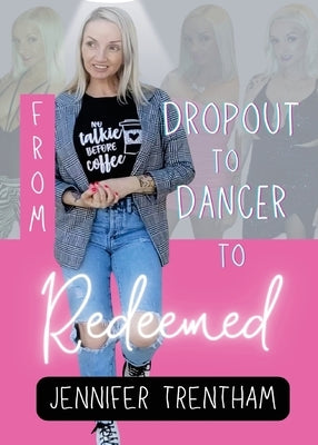 From Dropout to Dancer to Redeemed by Trentham, Jennifer