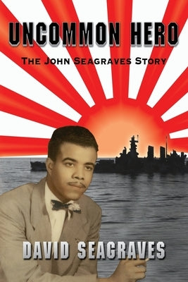 Uncommon Hero: The John Seagraves Story by Seagraves, David
