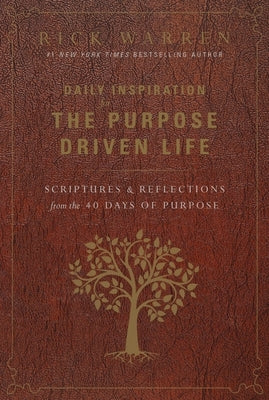 Daily Inspiration for the Purpose Driven Life: Scriptures and Reflections from the 40 Days of Purpose by Warren, Rick