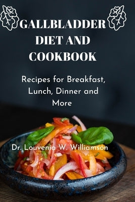 Gallbladder Diet and Cookbook: Recipes For Breakfast, Lunch, Dinner And More by Williamson, Louvenia W.