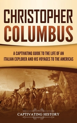 Christopher Columbus: A Captivating Guide to the Life of an Italian Explorer and His Voyages to the Americas by History, Captivating