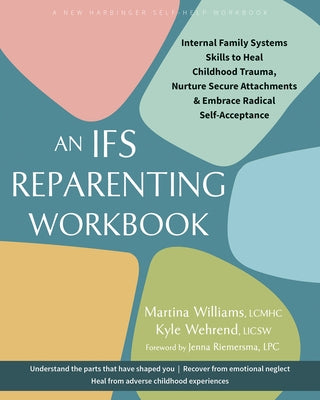 An Ifs Reparenting Workbook: Internal Family Systems Skills to Heal Childhood Trauma, Nurture Secure Attachments, and Embrace Radical Self-Acceptance by Williams, Martina