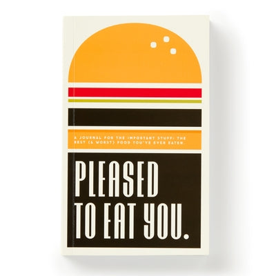 Pleased to Eat You: A Journal for the Important Stuff: The Best (& Worst) Food You've Ever Eaten by Brass Monkey, Brass