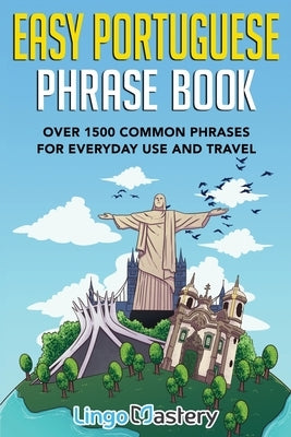 Easy Portuguese Phrase Book: Over 1500 Common Phrases For Everyday Use And Travel by Lingo Mastery