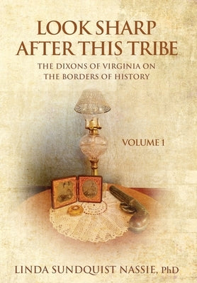 Look Sharp After This Tribe Volume 1: The Dixons of Virginia on the Borders of History by Sundquist Nassie, Linda
