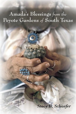 Amada's Blessings from the Peyote Gardens of South Texas by Schaefer, Stacy B.