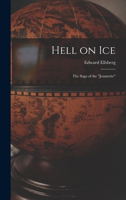 Hell on Ice; the Saga of the "Jeannette" by Ellsberg, Edward 1891-