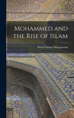 Mohammed and the Rise of Islam by Margoliouth, David Samuel