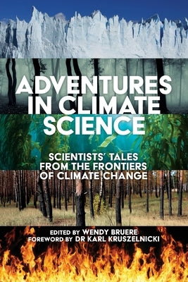 Adventures in Climate Science: Scientists' Tales from the Frontiers of Climate Change by Bruere, Wendy