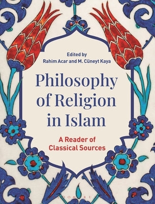 Philosophy of Religion in Islam: A Reader of Classical Sources by Acar, Rahim
